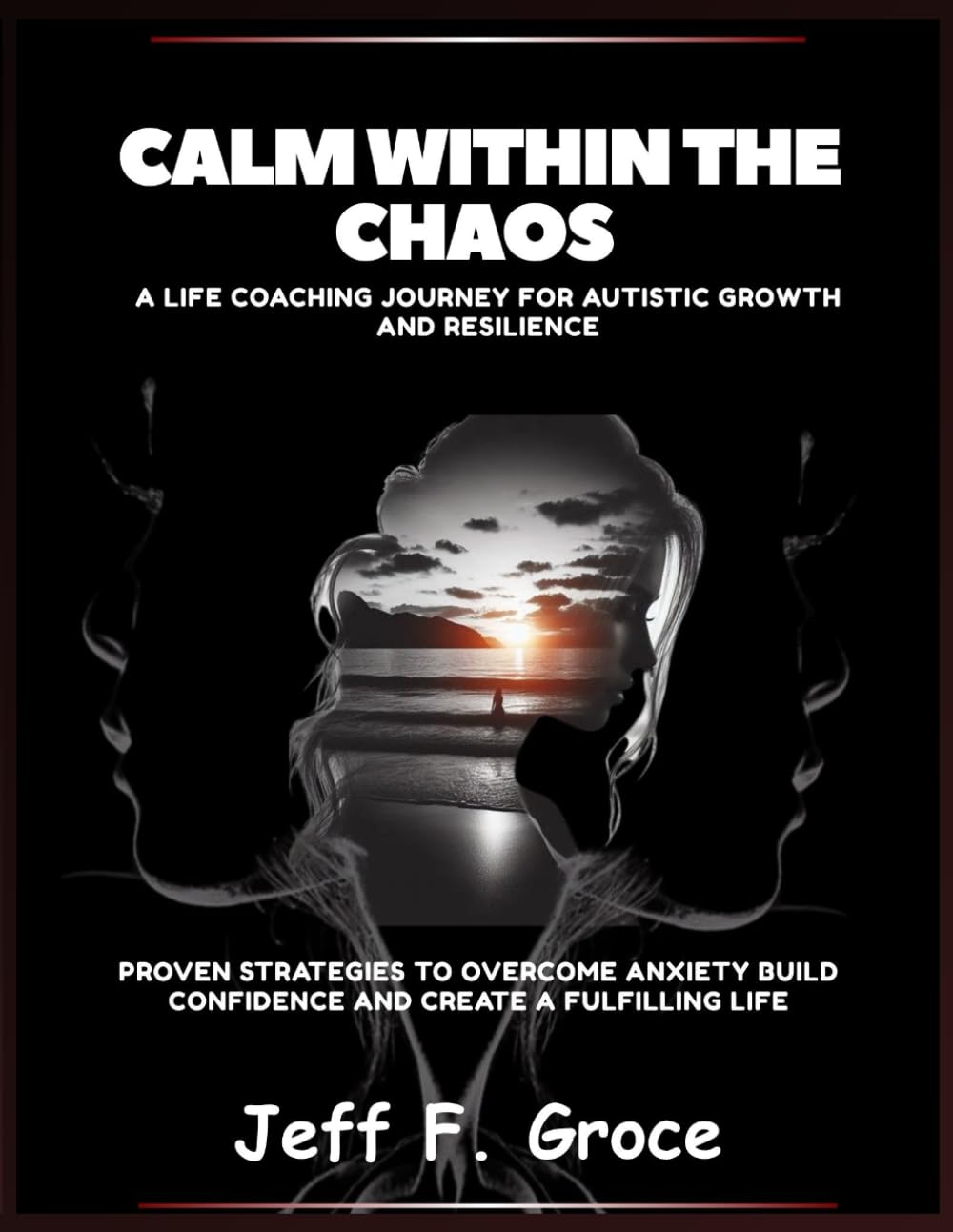 Calm Within The Chaos A Life Coaching Journey for Autistic Growth and Resilience: Proven Strategies to Overcome Anxiety Build Confidence and Create a Fulfilling Life