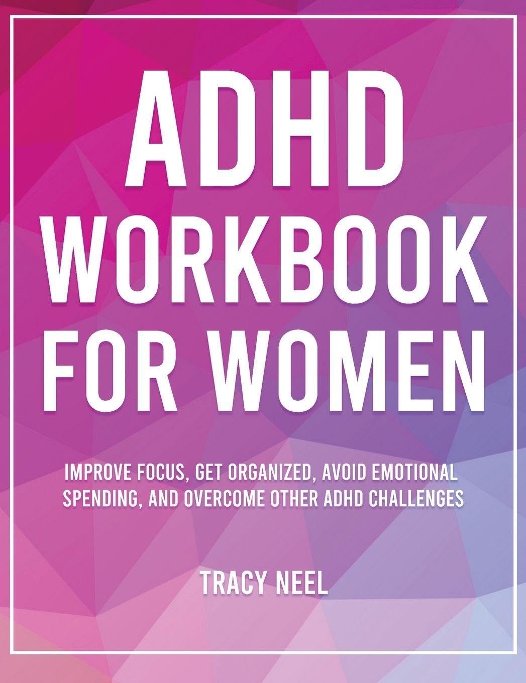 ADHD Workbook for Women: Improve Focus, Get Organized, Avoid Emotional Spending, and Overcome Other ADHD Challenges