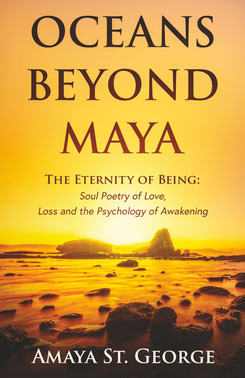 Oceans Beyond Maya: The Eternity of Being: Soul Poetry of Love, Loss and the Psychology of Awakening