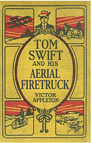 Tom Swift and His Aerial Firetruck: Fighting Infernos WhileGetting His Own Back at a Mean Young Man (The Original Tom Swift Adventures)