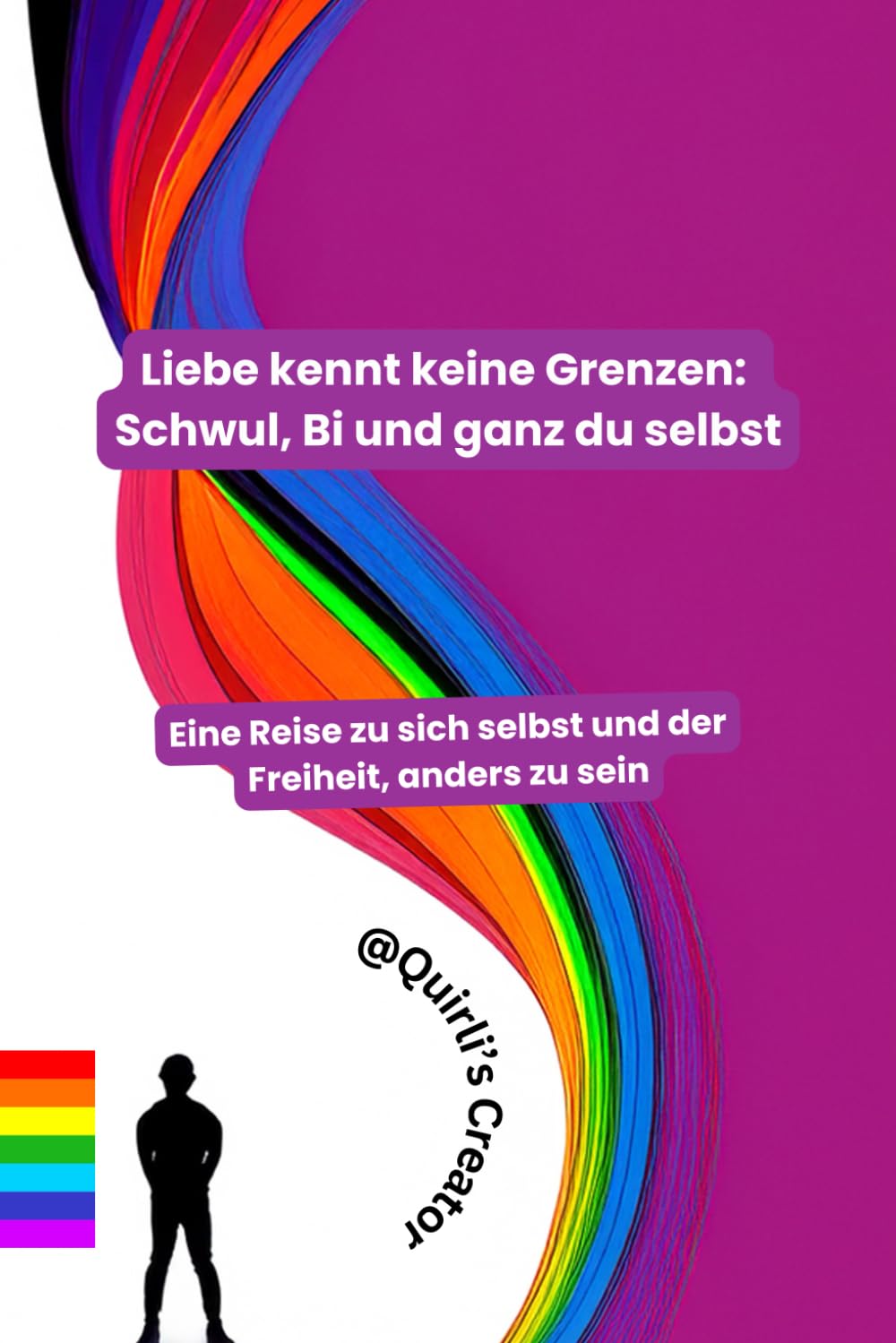 Liebe kennt keine Grenzen: Schwul, Bi und ganz du selbst: Eine Reise zu sich selbst und der Freiheit, anders zu sein