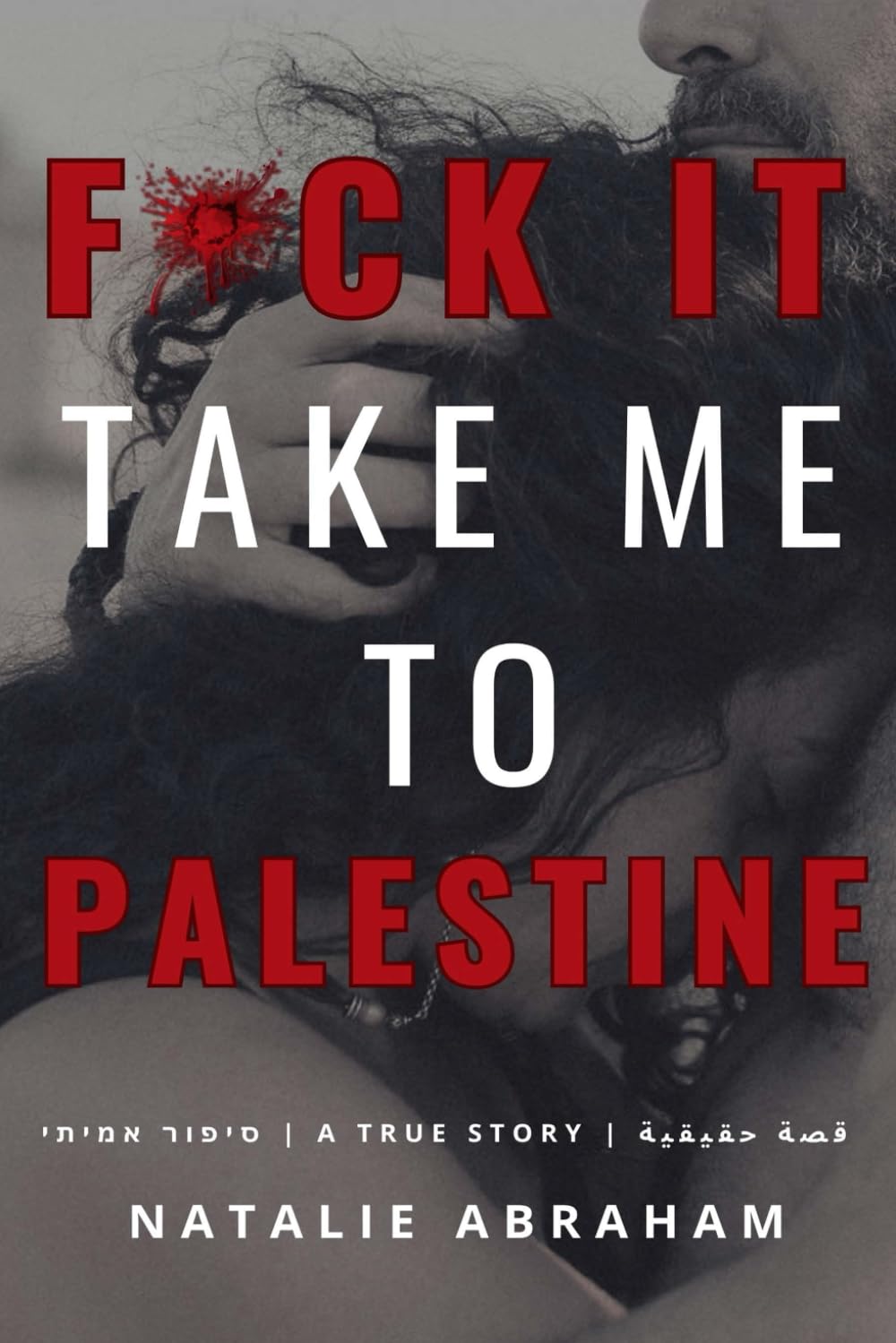 Fuck It! Take Me To Palestine: A Forbidden Love Memoir Across the Israeli–Palestinian Divide