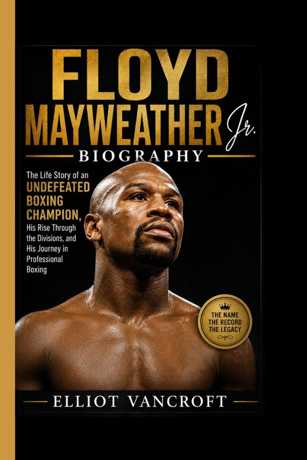 FLOYD MAYWEATHER Jr. BIOGRAPHY: The Life Story of an Undefeated Boxing Champion, His Rise Through the Divisions, and His Journey in Professional Boxing