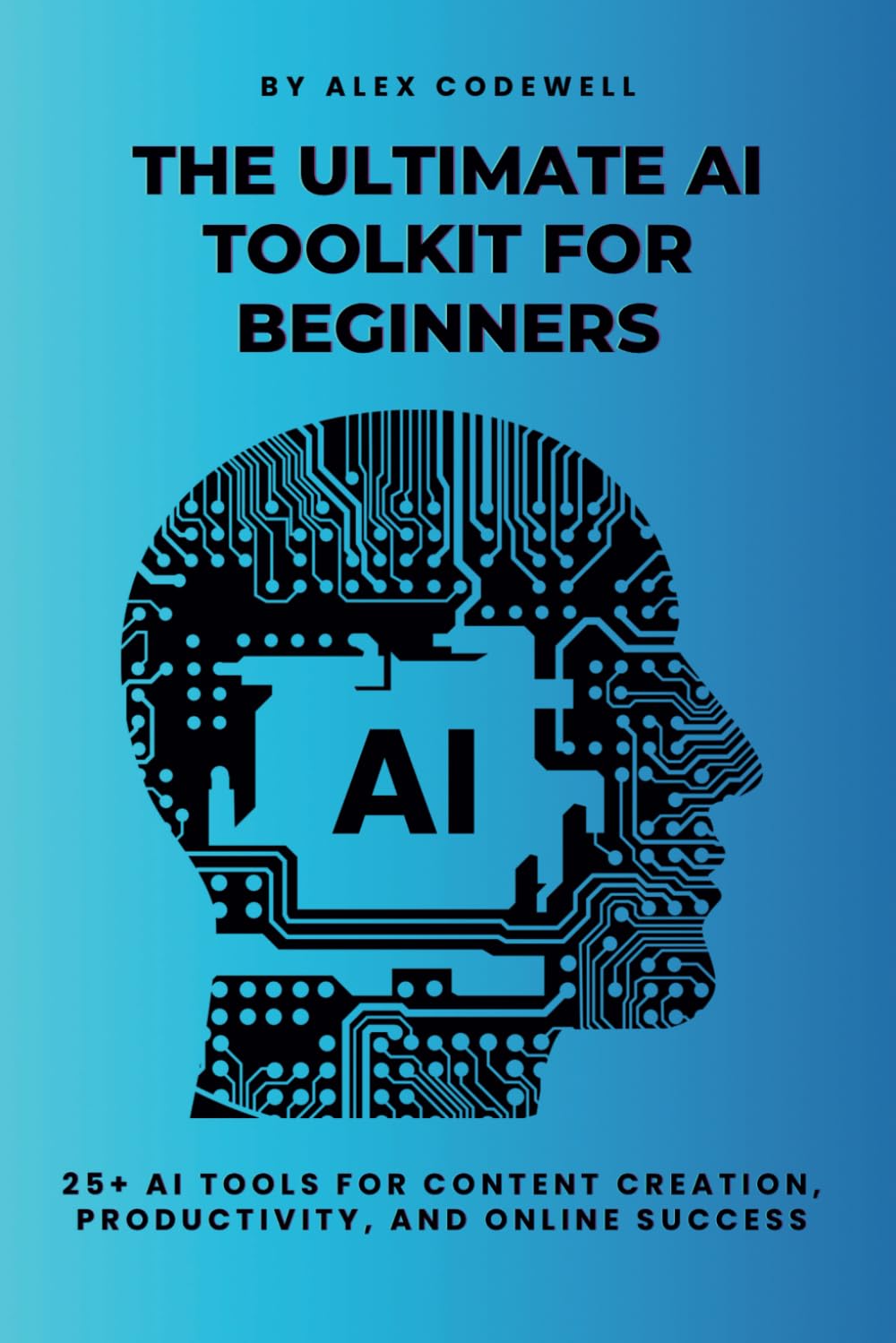 The Ultimate AI Toolkit for Beginners: 25+ AI Tools for Content Creation, Productivity, and Online Success