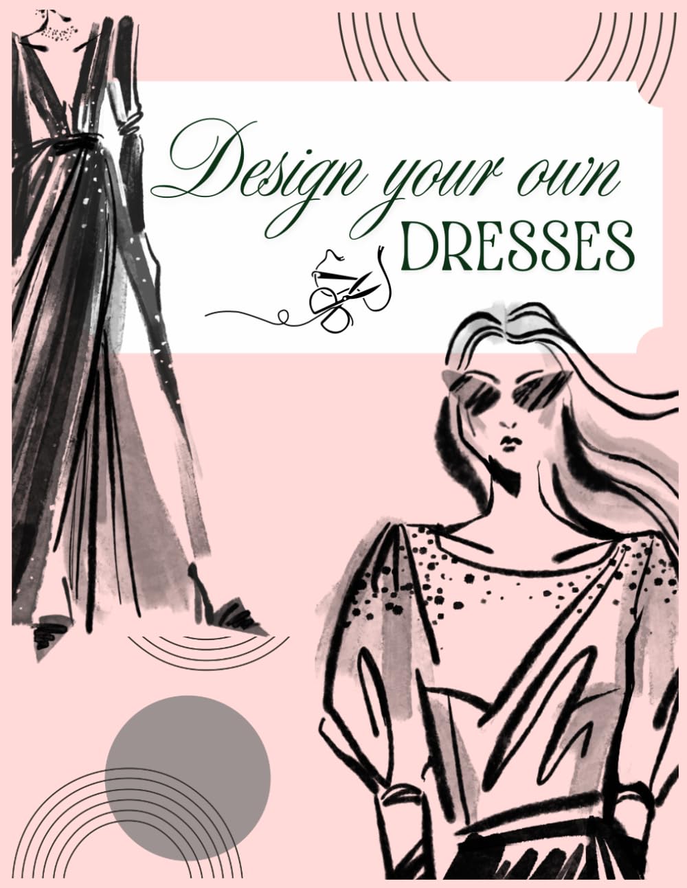 Design Your Own Dress Sketchbook: A Creative and Relaxing Fashion Design Sketchbook: Includes 15 Mannequins and 50 Fabric Design and Colored Papers ... Activities for Kids, Teens, and Adults.