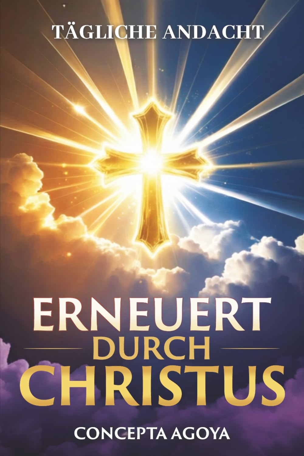 ERNEUERT DURCH CHRISTUS: In IHM neu geschaffen – Eine tägliche Andacht für geistliches Wachstum