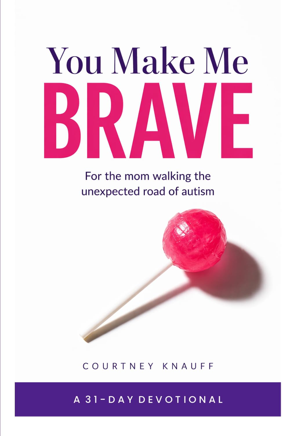 You Make Me Brave: A 31-Day Devotional for Moms on the Unexpected Road of Autism