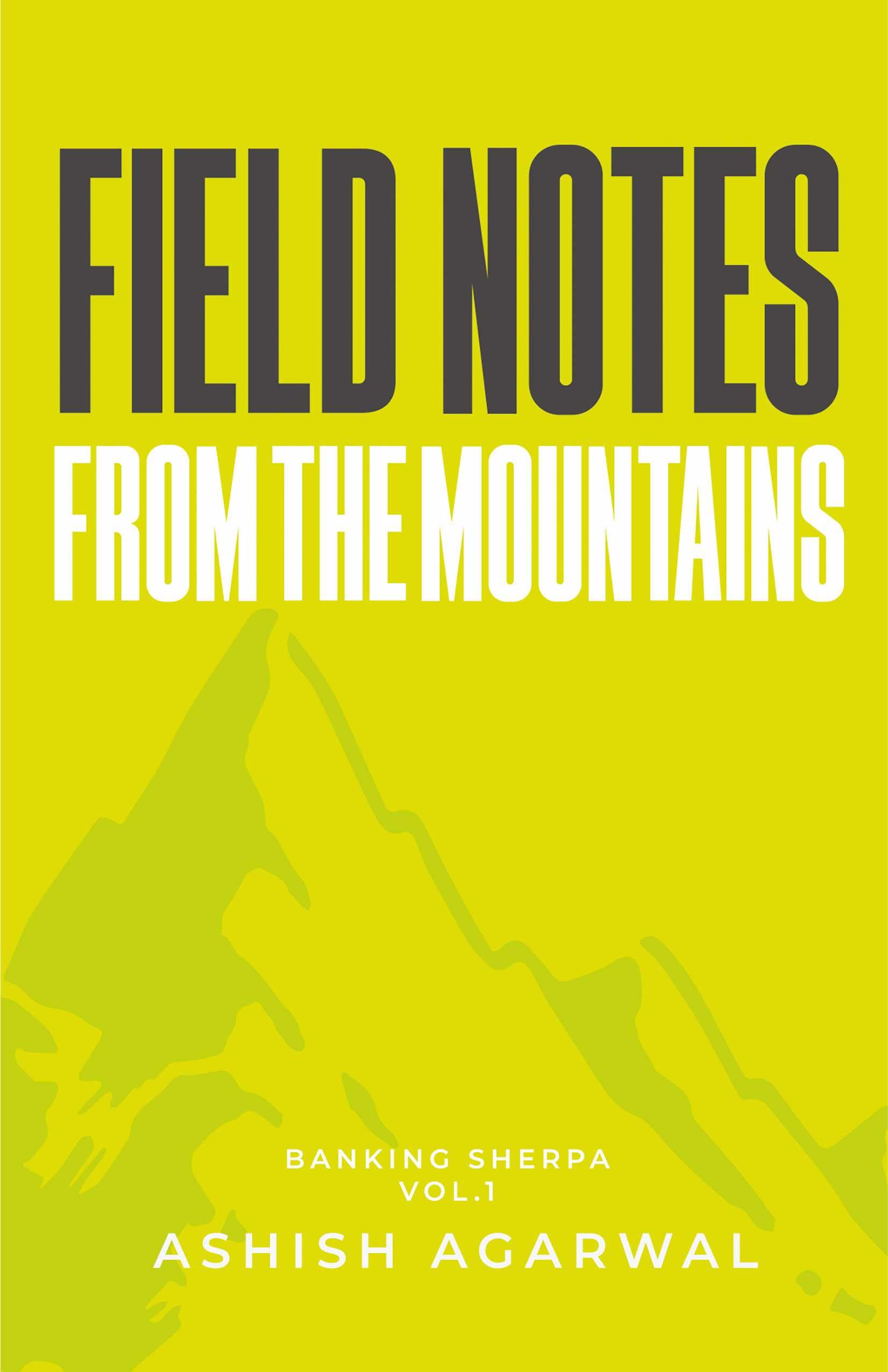 Field Notes From The Mountains: Banking Sherpa Vol. 1 | A Practical Guide to Corporate Banking in India | Credit Appraisal, Risk Analysis, SME Lending & Case Studies | Paperback | By Ashish Agarwal