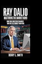 Ray Dalio: Mastering the Market Mind: How One Investor Changed How We See Money and Risk 