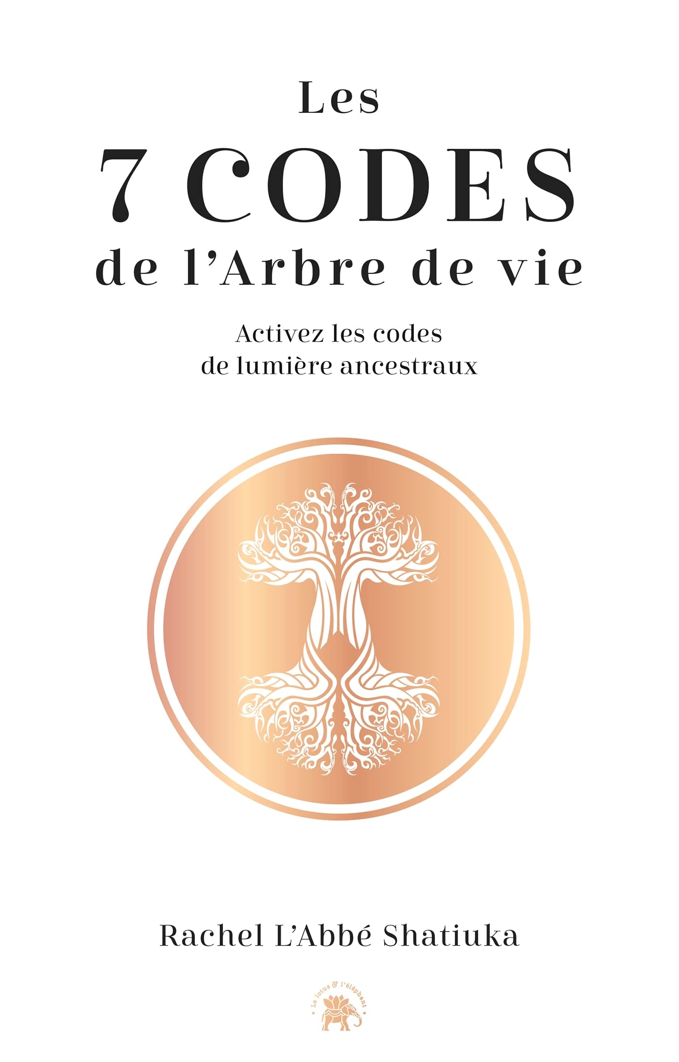 Les 7 codes de l'arbre de vie: Activez les codes de lumières ancestraux