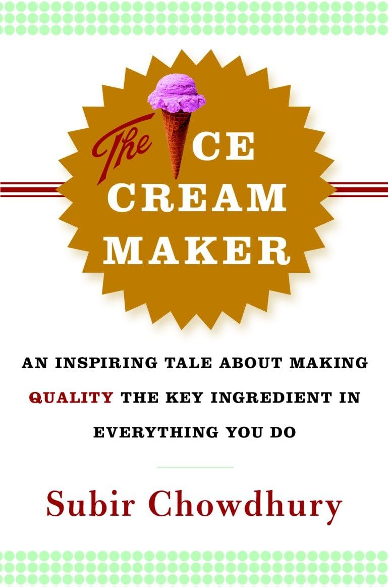 The Ice Cream Maker An Inspiring Tale About Making Quality The Key Ingredient in Everything You Do