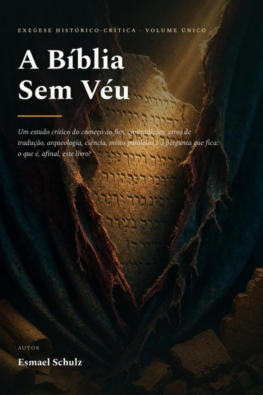 A bíblia sem véu: Um estudo crítico completo: contradições, erros de tradução, arqueologia, ciência, violência divina e o colapso do cristianismo tradicional