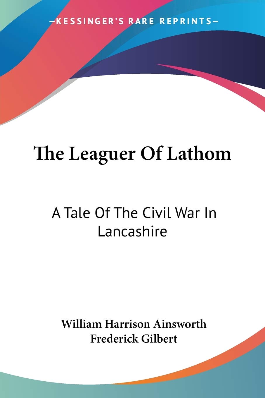 The Leaguer Of Lathom: A Tale Of The Civil War In Lancashire