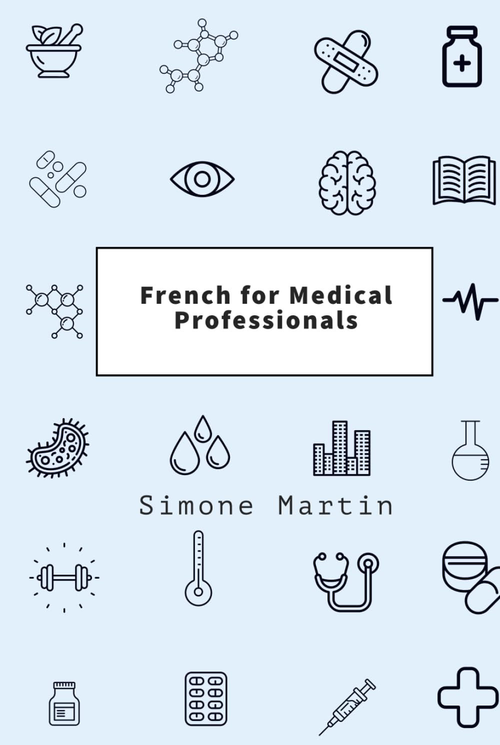French for Medical Professionals: A guide to technical medical vocabulary for doctors, nurses, surgeons and other caregivers
