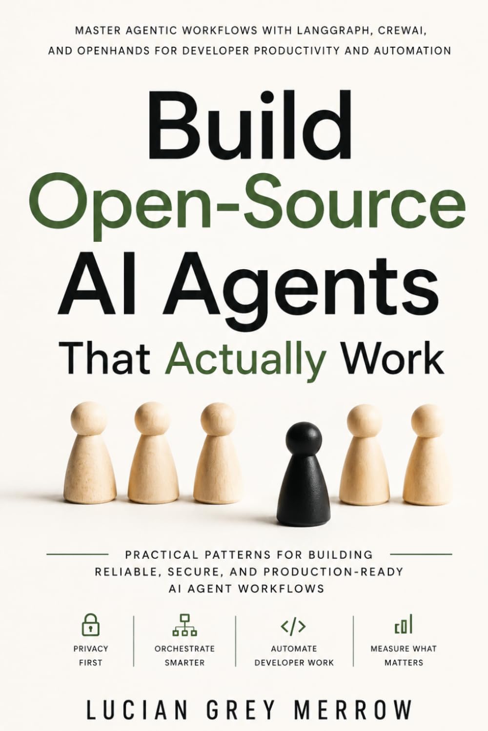 Build Open Source AI Agents That Actually Work: Master Agentic Workflows with LangGraph, CrewAI, OpenHands, and Local LLMs for Developer Productivity and Automation
