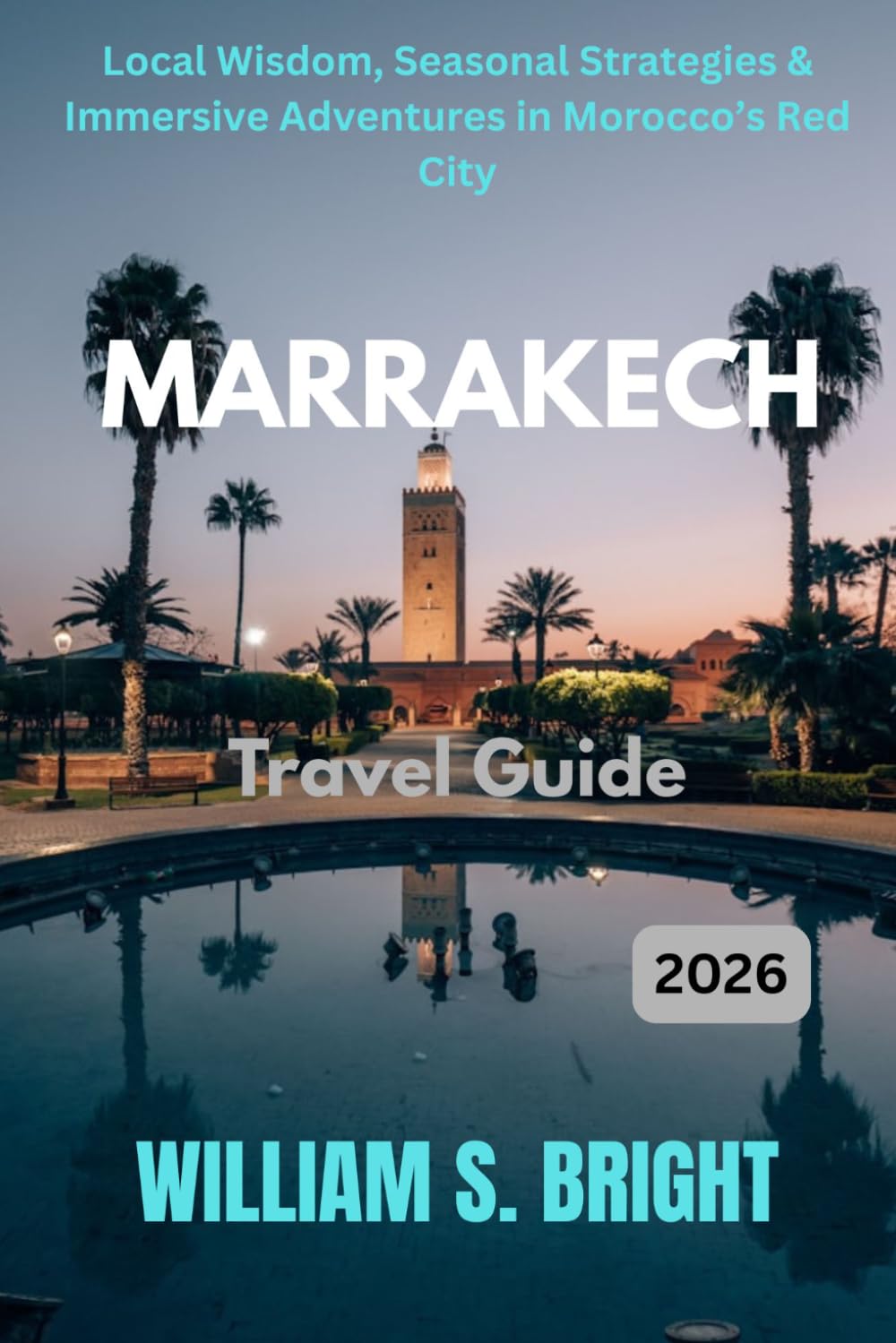 Marrakech Travel Guide 2026: Local Wisdom, Seasonal Strategies & Immersive Adventures in Morocco’s Red City
