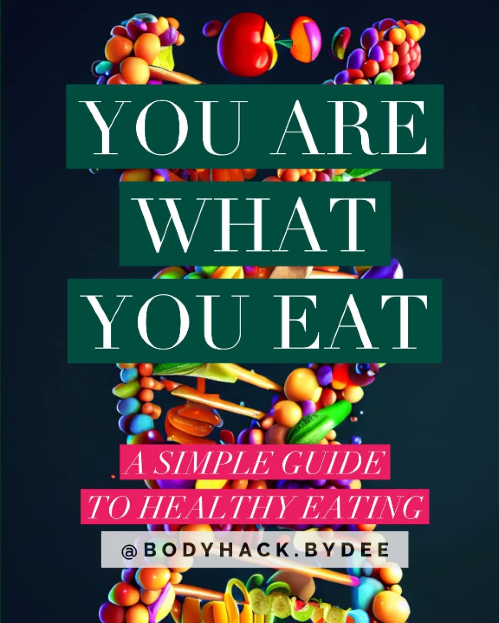You Are What You Eat: A Simple Guide to Healthy Eating