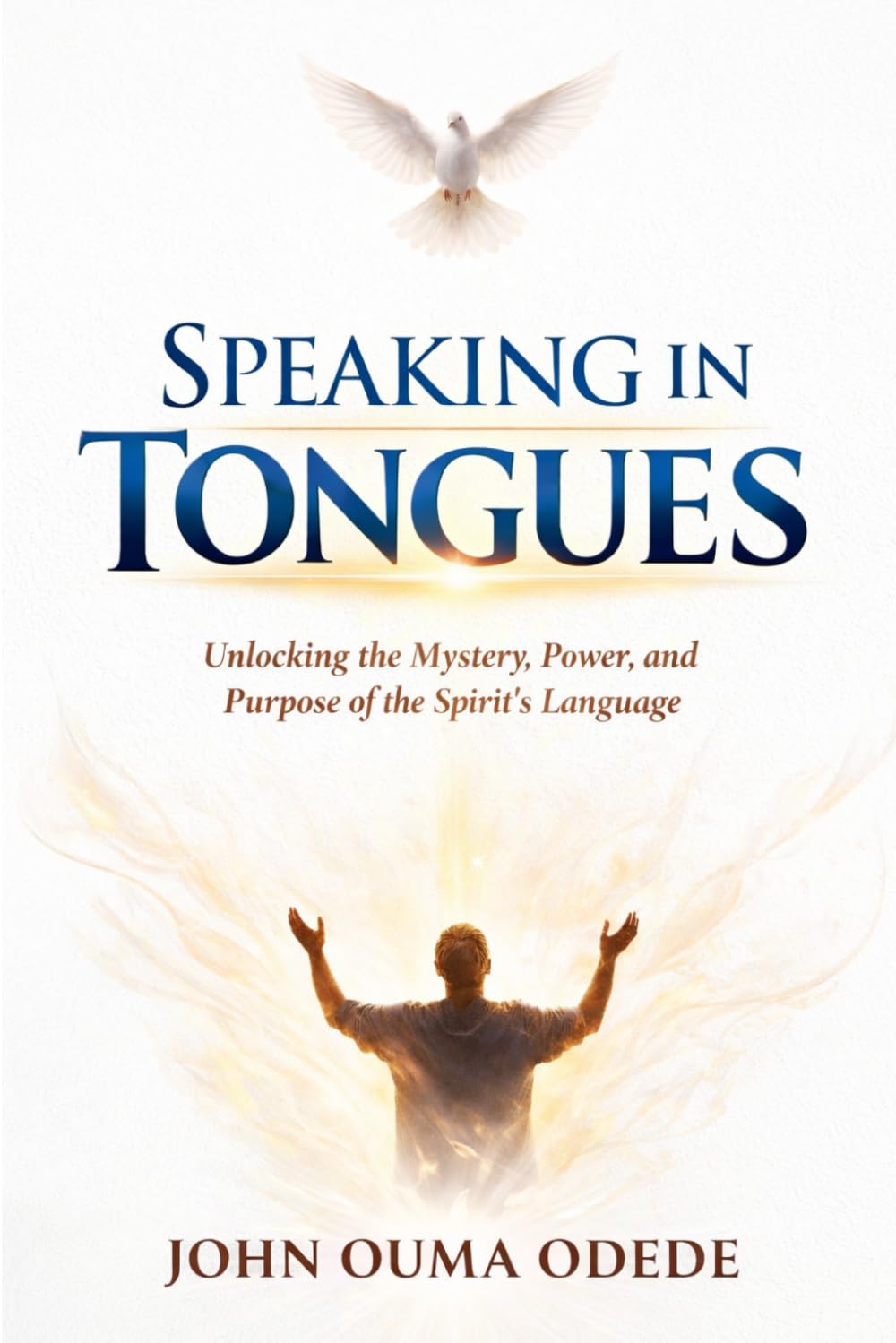 SPEAKING IN TONGUES: Unlocking the Mystery, Power, and Purpose of the Spirit's Language