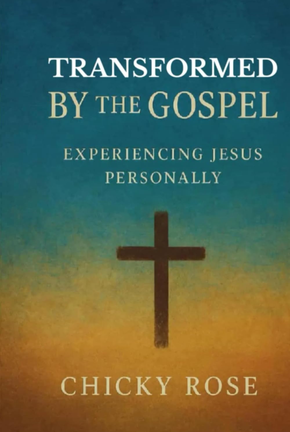 TRANSFORMED BY THE GOSPEL: Experiencing Jesus Personally