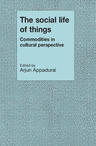 The Social Life of Things: Commodities in Cultural Perspective