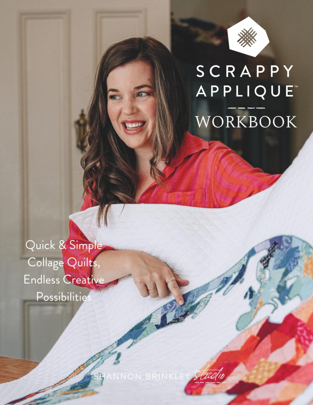 Scrappy Applique Workbook: Quick & Simple Collage Quilts, Endless Creative Possibilities