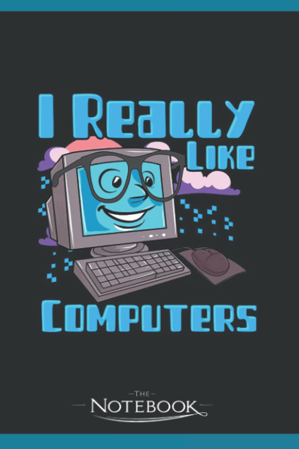I Really Like Computers Nerdy Tech Guy Geek Notebook: Amazing Notebook GRATITUDE Notebook / Journal Gift, 120 Pages, 6x9 inches