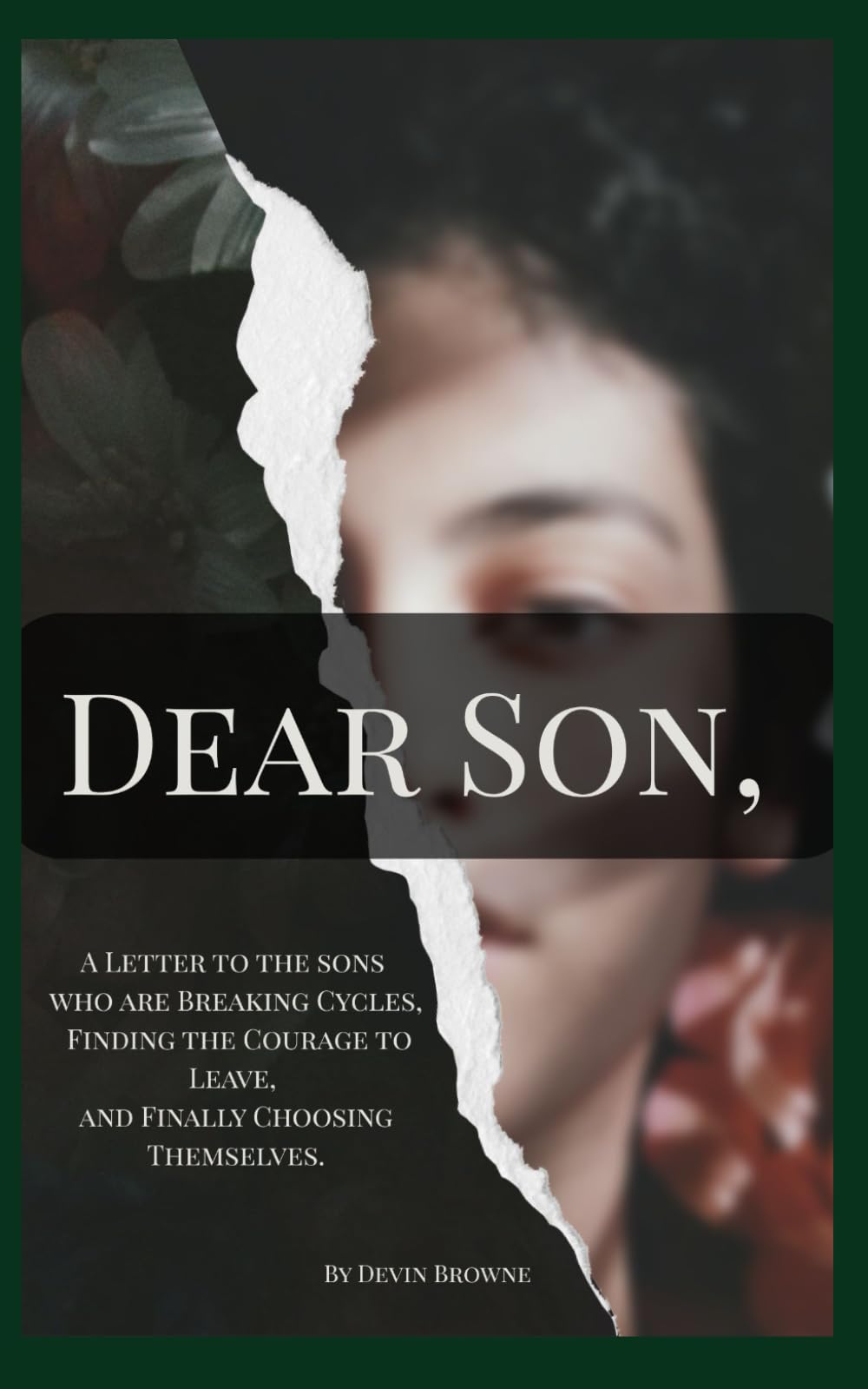 Dear Son,: A Letter to the Sons who are Breaking Cycles, Finding the Courage to Leave, and Finally Choosing Themselves. (Cycle Breaker Series)