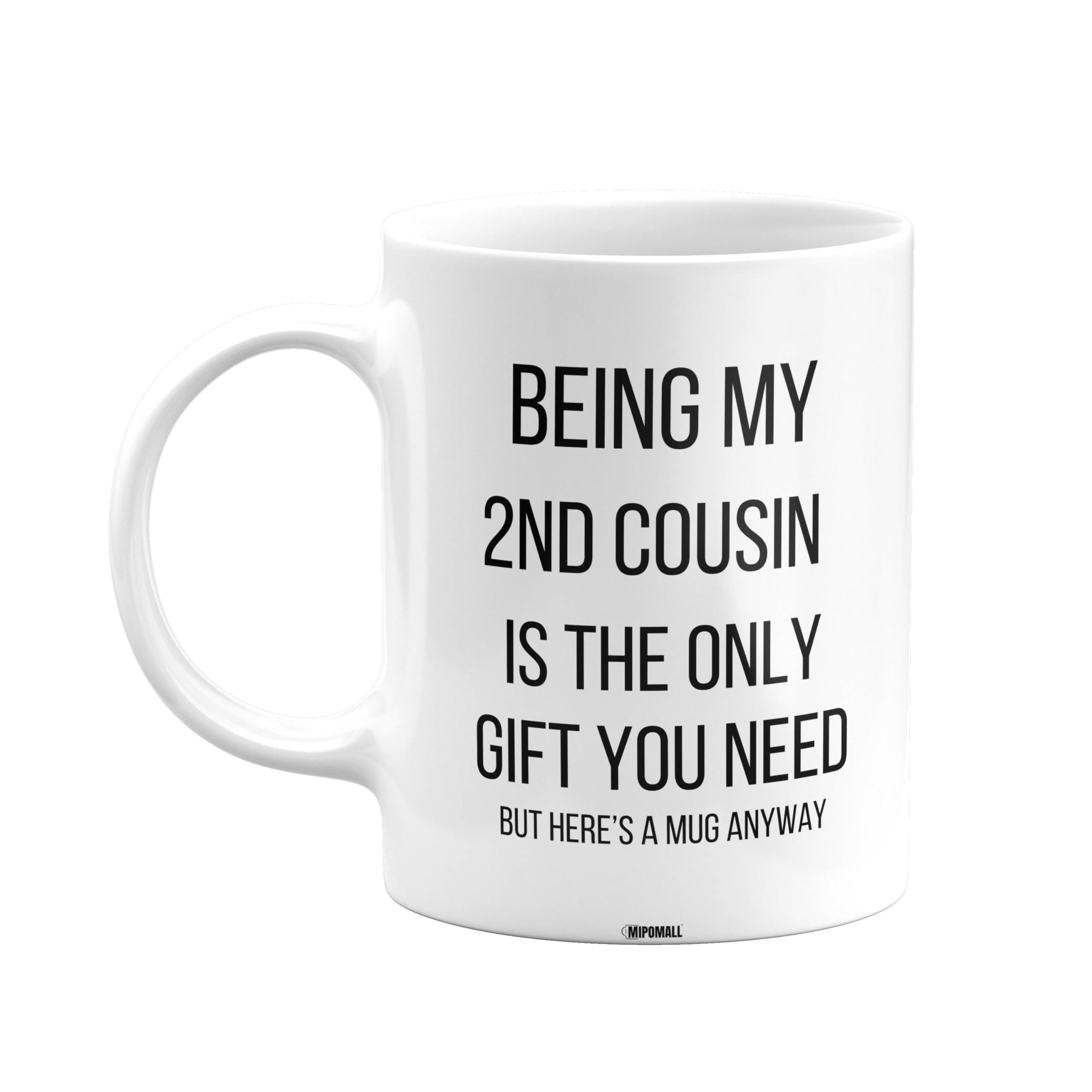 MIPOMALL Being My 2nd Cousin is The only Gift You Need Mug, 2nd Cousin Mug, Funny Birthday Gift, Presents for Christmas, mm-CA_172_3