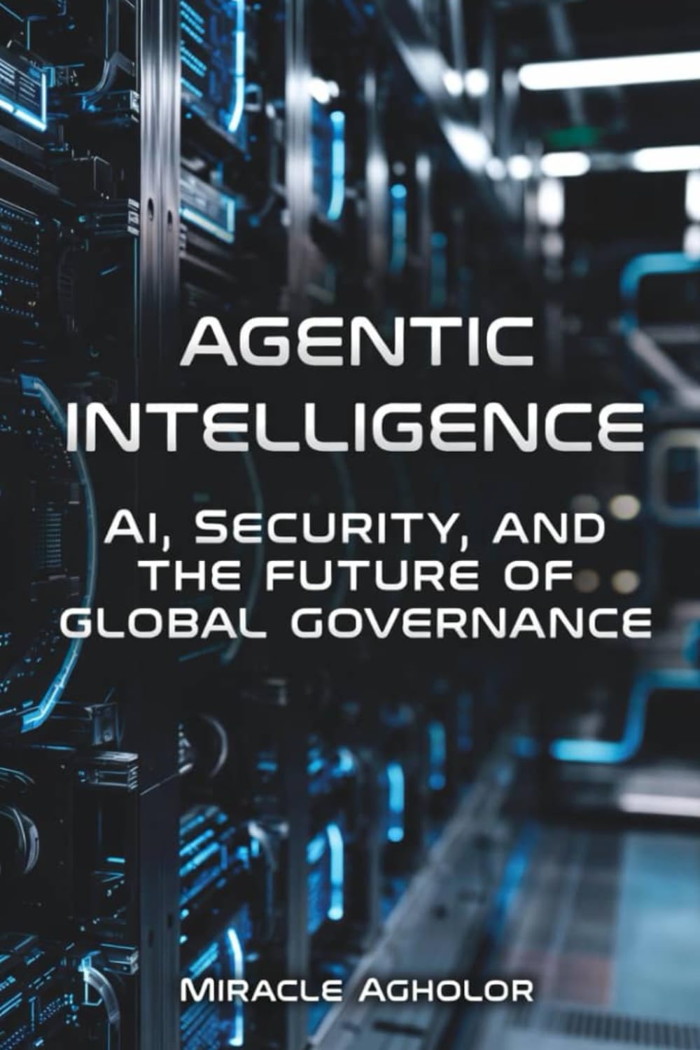 Agentic Intelligence: AI, Security, and the Future of Global Governance