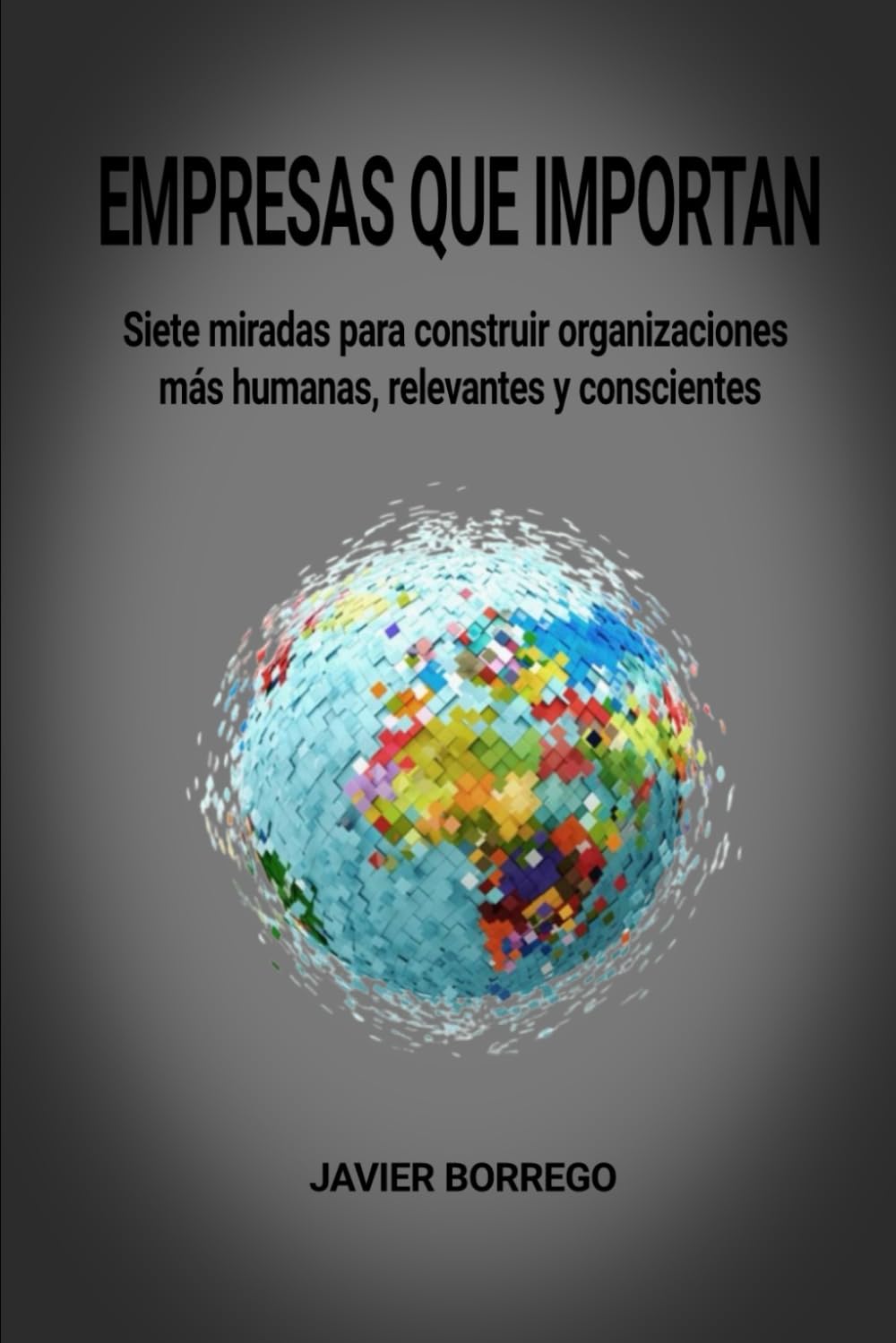 Empresas que Importan: Siete miradas para construir organizaciones más humanas, relevantes y conscientes