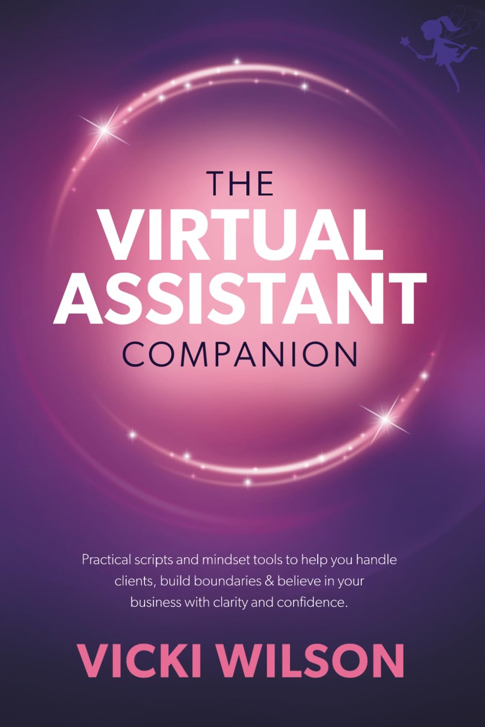 Confidence & Clarity: The Virtual Assistant Companion: Practical Scripts and Mindset Tools to Help You Handle Clients, Build Boundaries & Believe in Your Business