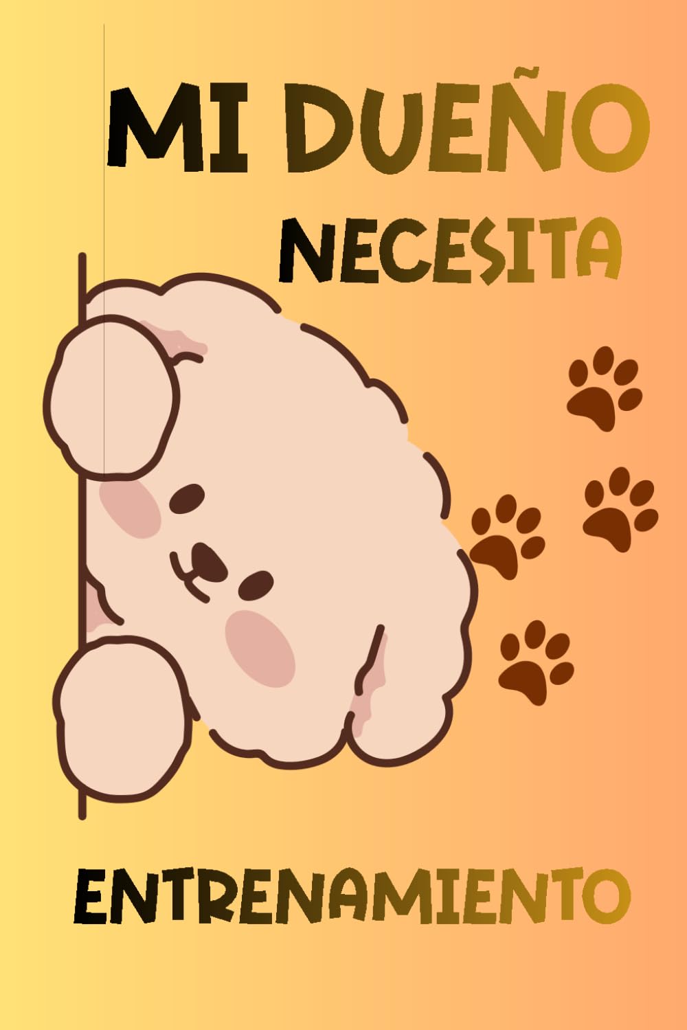 Mi Dueño Necesita Entrenamiento: Manual humorístico narrado por un perro que enseña a los humanos a ser mejores