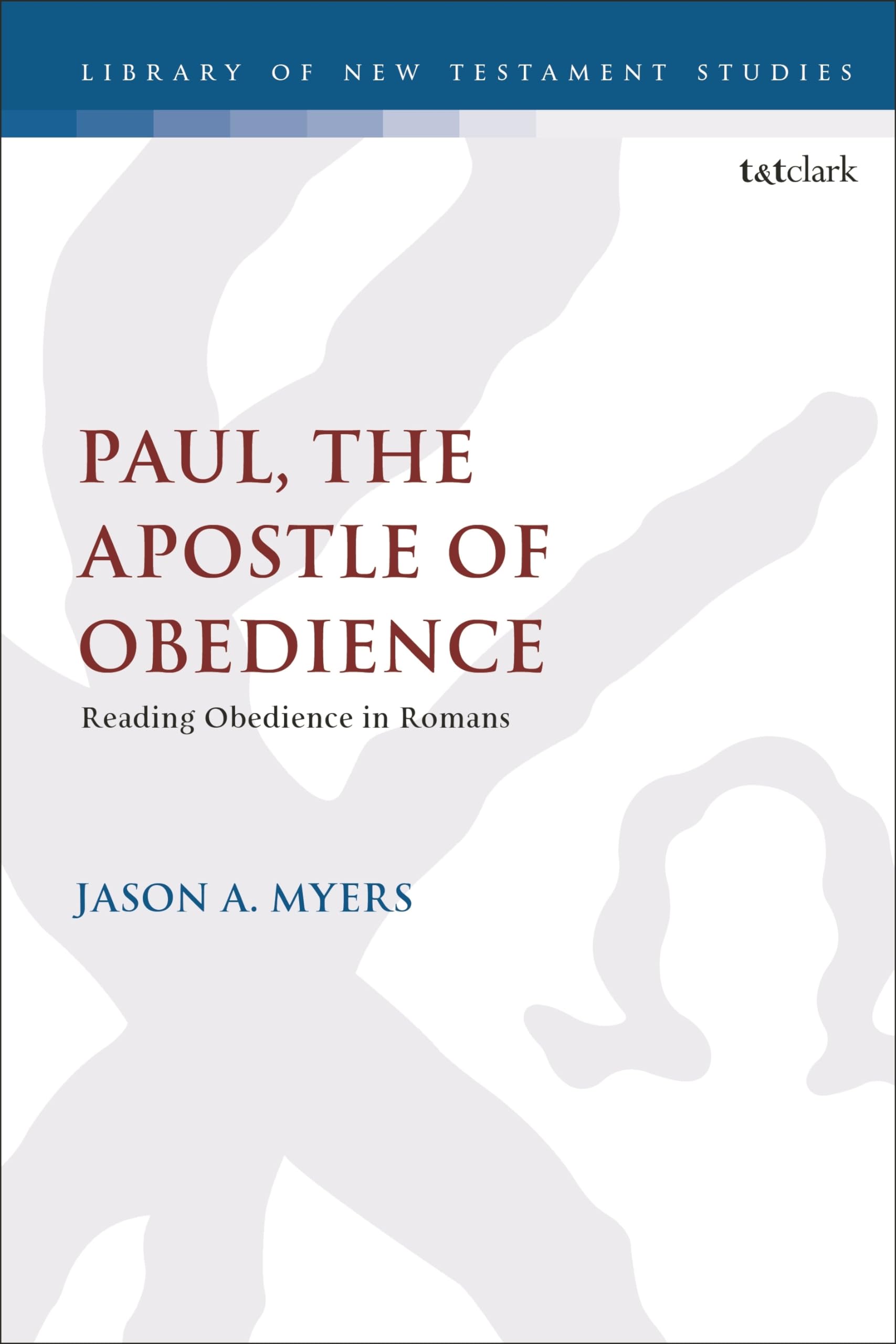 Paul, The Apostle of Obedience: Reading Obedience in Romans (The Library of New Testament Studies)