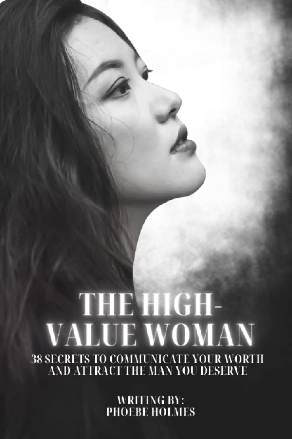 The High-Value Woman: 38 Secrets to Communicate Your Worth and Attract the Man You Deserve