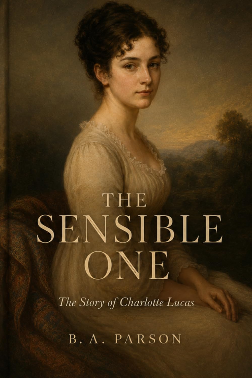 The Sensible One: Inspired by Jane Austen’s Pride and Prejudice - The Story of Charlotte Lucas