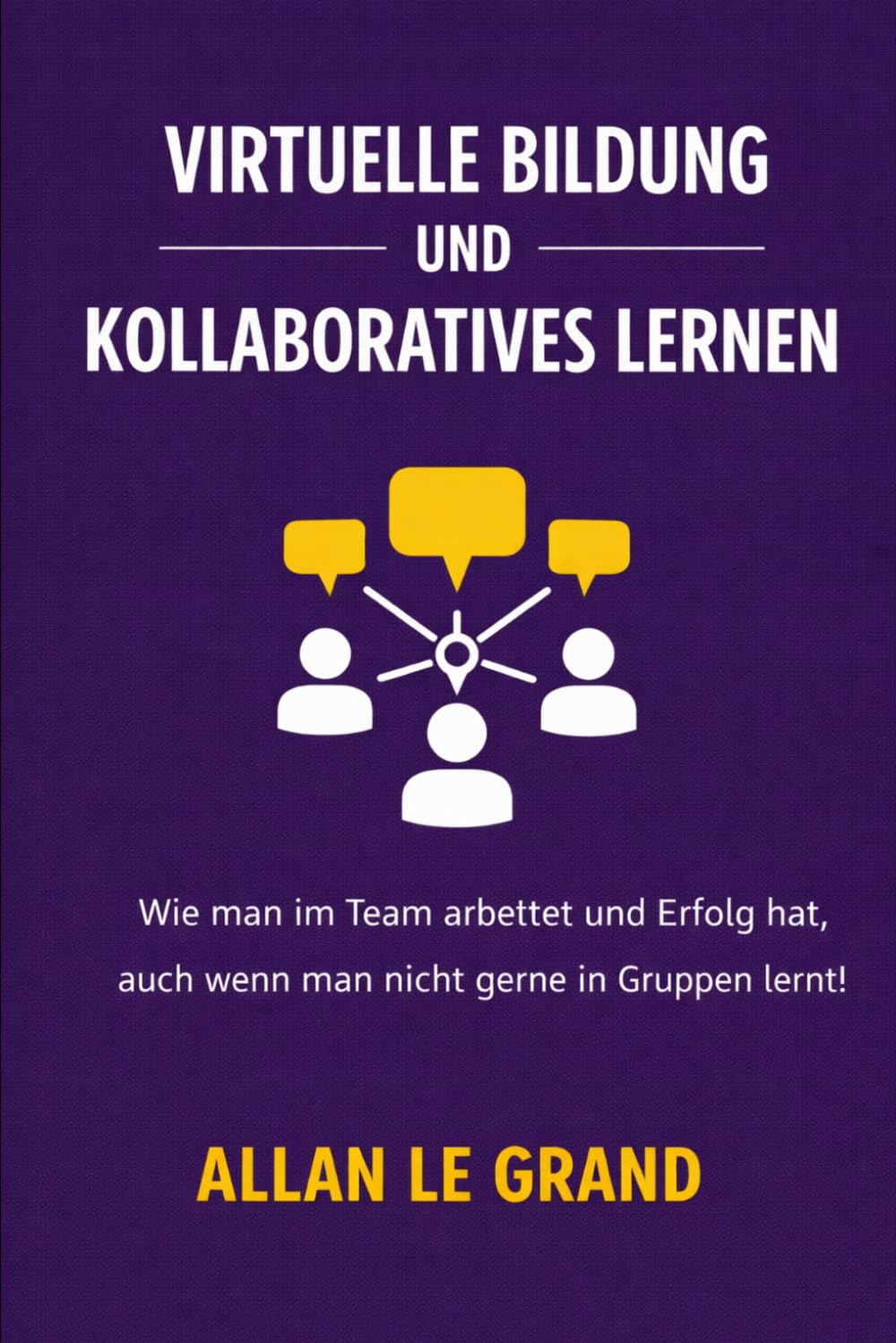 VIRTUELLE BILDUNG UND KOLLABORATIVES LERNEN: Wie man im Team arbeitet und Erfolg hat, auch wenn man nicht gerne in Gruppen lernt!