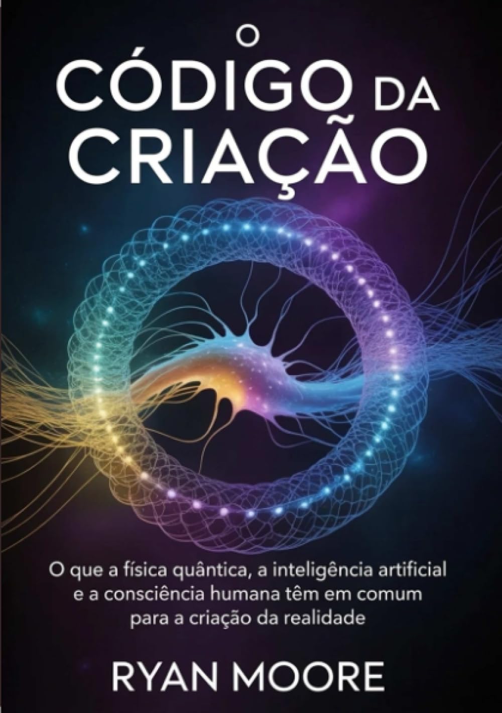 O código da criação (traduzido): O que a física quântica, a inteligência artificial e a consciência humana têm em comum para a criação da realidade