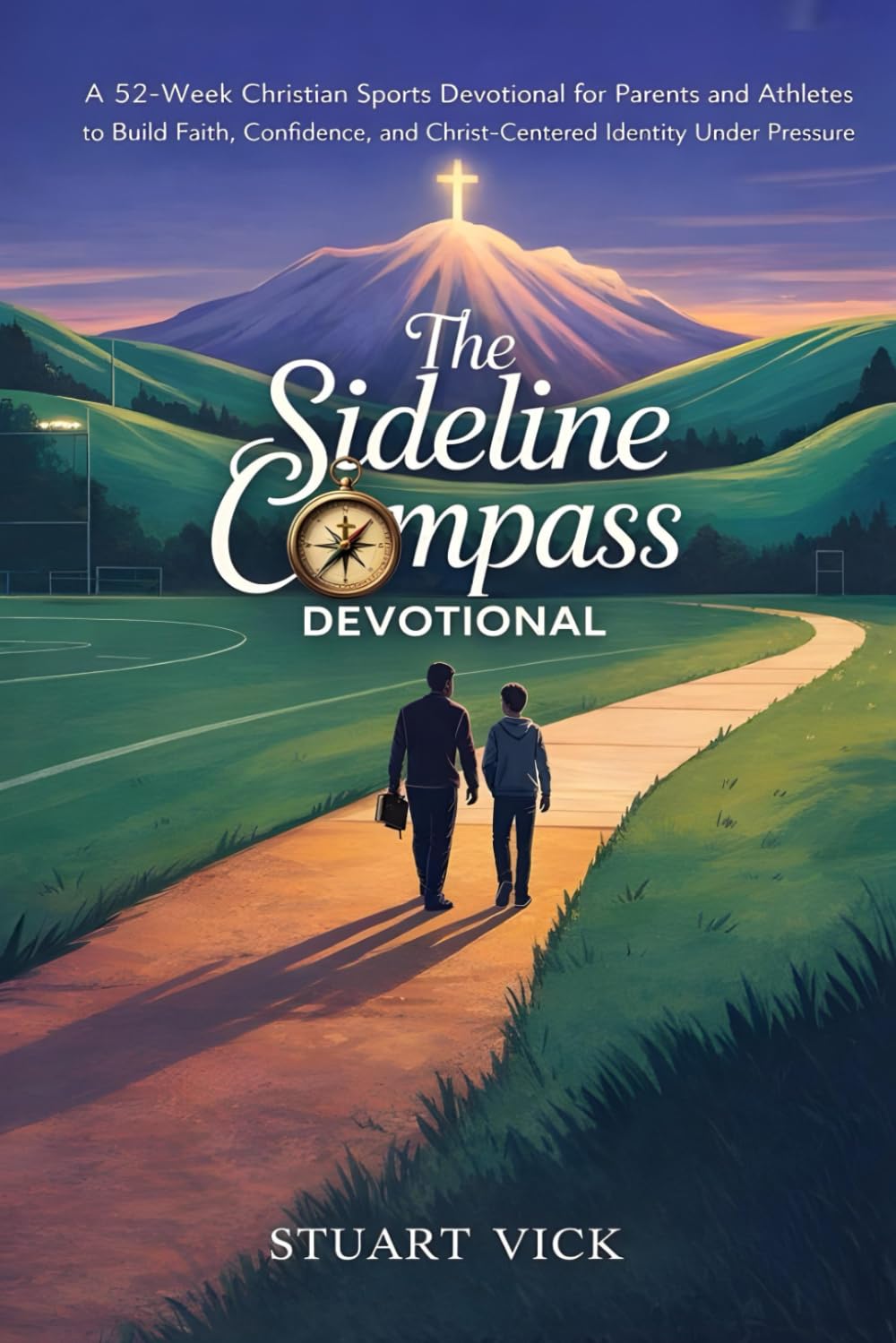 The Sideline Compass Devotional: A 52-Week Christian Sports Devotional for Parents and Athletes to Build Faith, Confidence, and Christ-Centered Identity Under Pressure