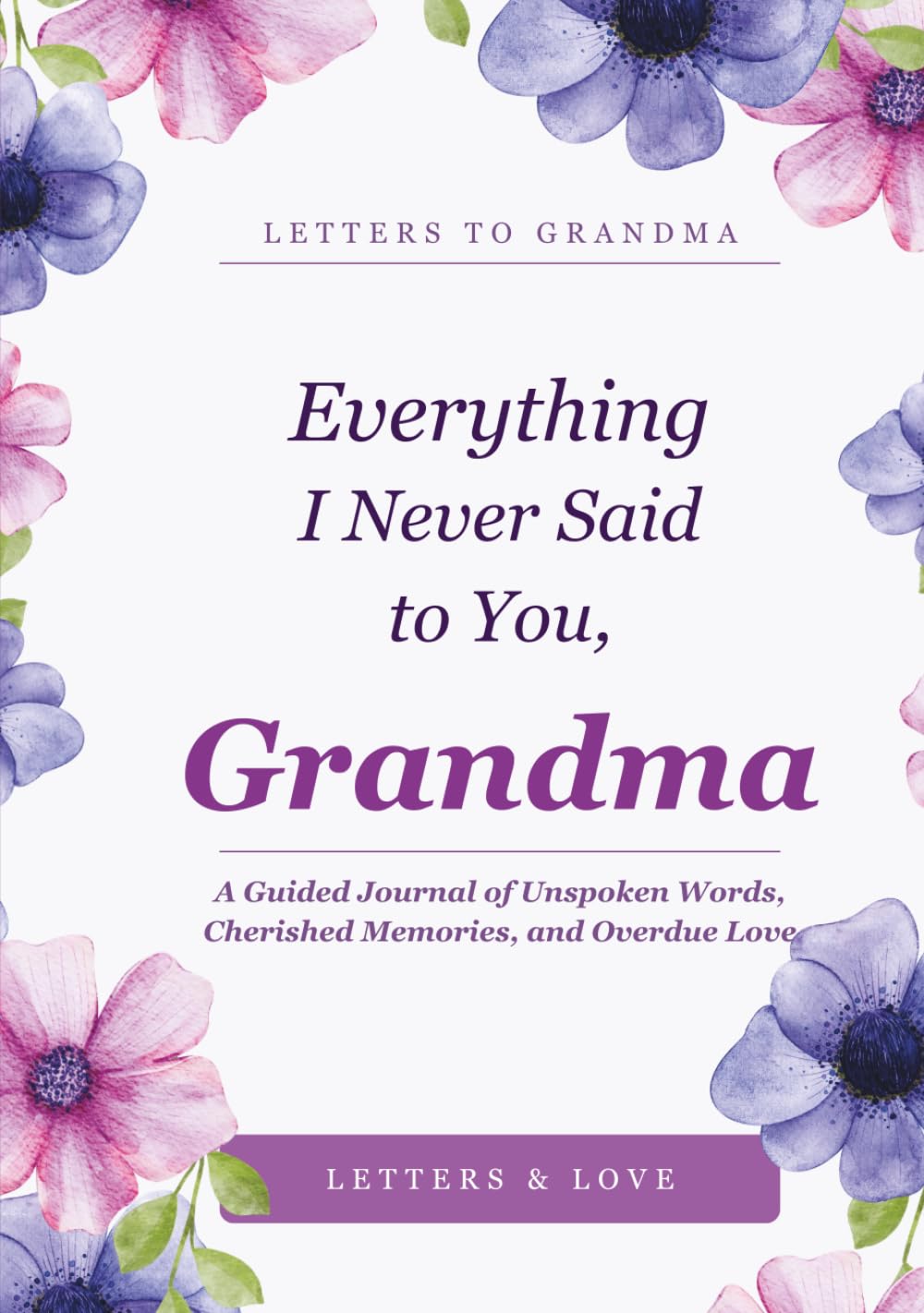 Everything I Never Said to You, Grandma: A Guided Journal of Unspoken Words, Cherished Memories, and Overdue Love
