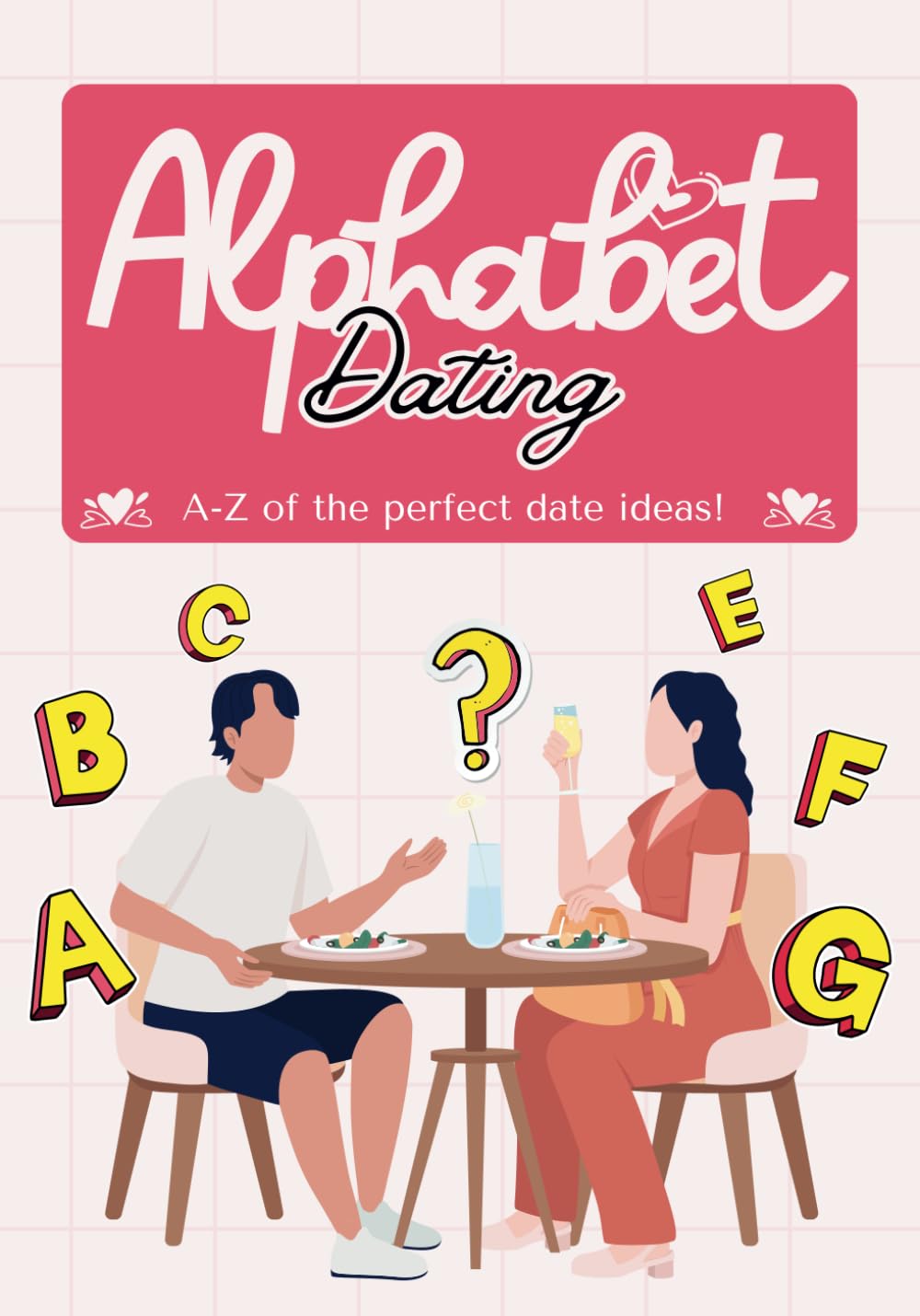 Alphabet Dating: The A-Z Guide to Perfect Date Ideas for Every Letter