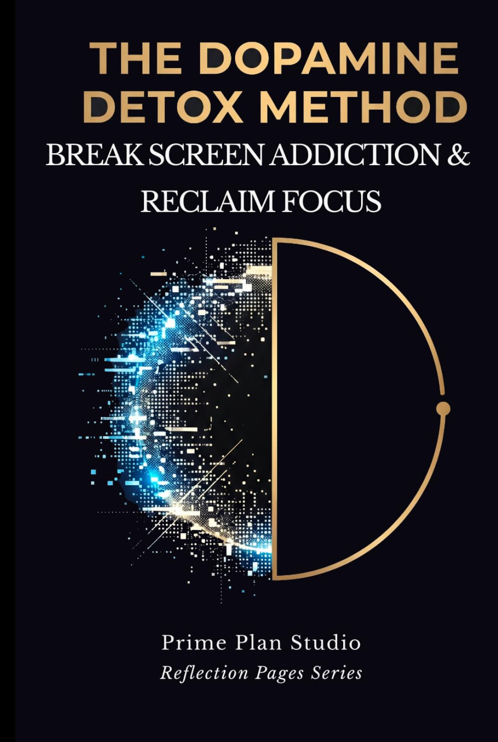 The Dopamine Detox Method: 4-Week Workbook to Reset Your Brain, Reclaim Deep Focus, and Break Digital Addiction