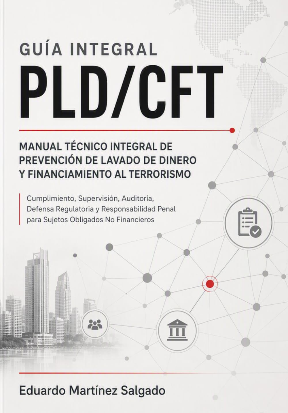 Guia Integral PLD/CFT: Manual Tecnico Integral de Prevencion de Lavado de Dinero y Financiamiento al Terrorismo