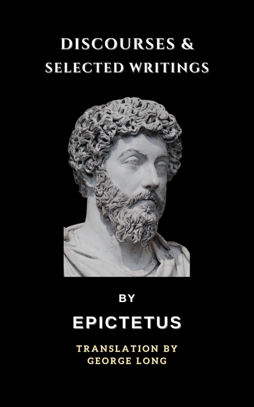 Discourses and Selected Writings: The Enchiridion and Discourses by Stoic Philosopher Epictetus