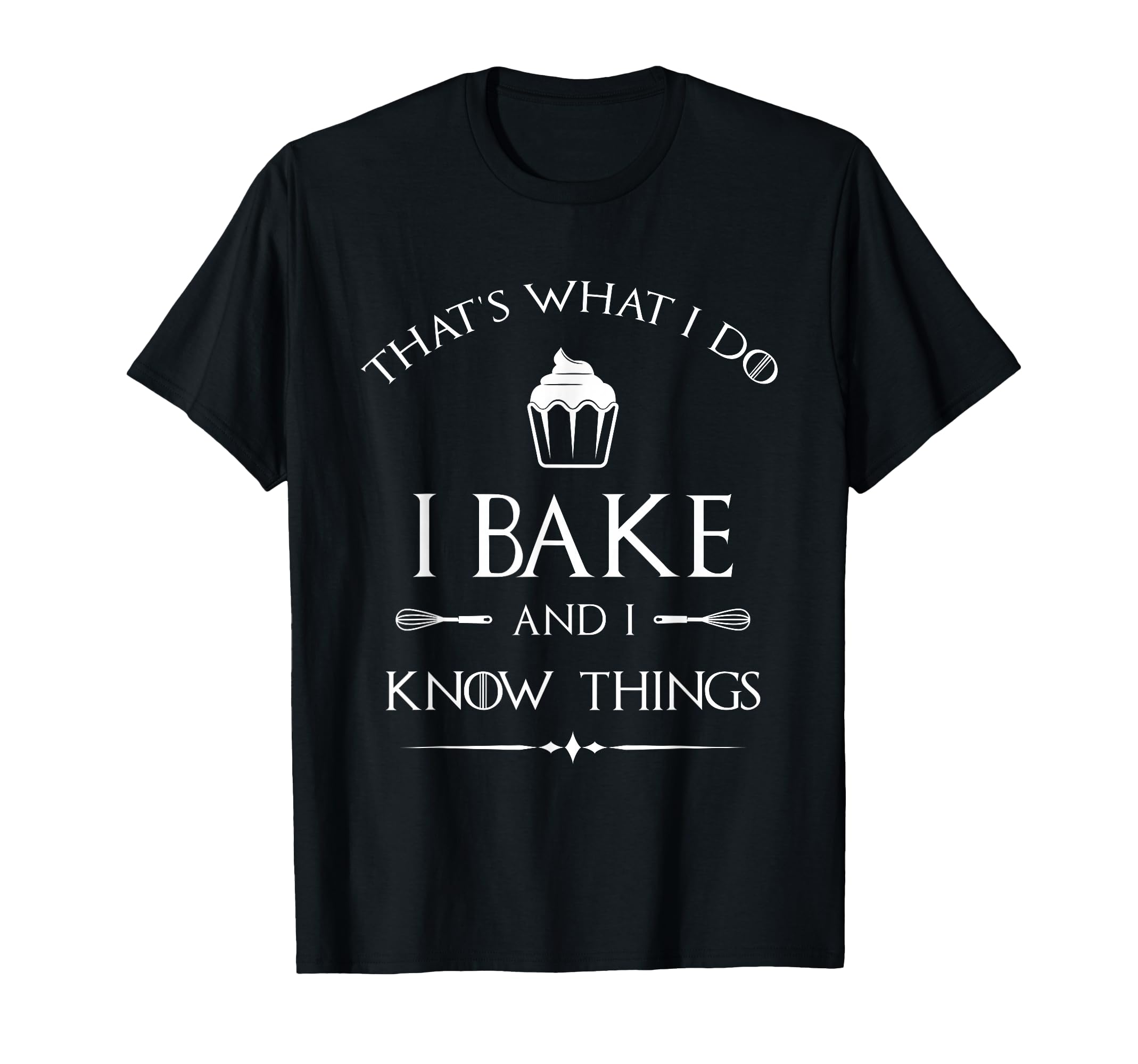 I Bake and I Know Things - Funny Pastry Baker - Baking Gift T-Shirt Small