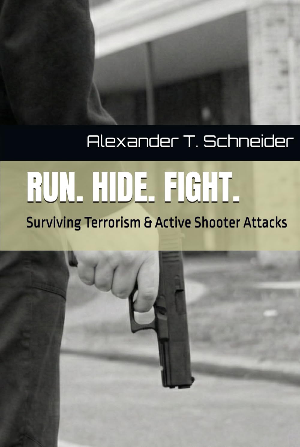 RUN. HIDE. FIGHT.: Surviving Terrorism & Active Shooter Attacks