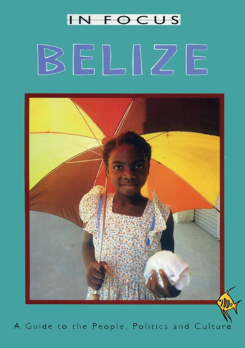 Belize In Focus: A Guide to the People, Politics and Culture (Latin America In Focus)