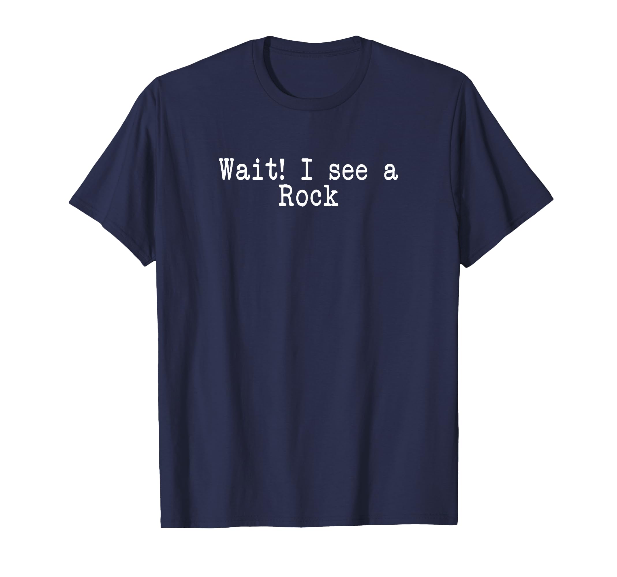 Wait i see a rock Geologist Funny Slogan T-Shirt