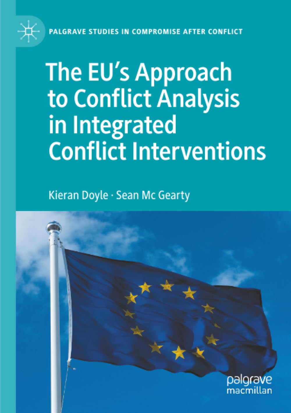 The EU's Approach to Conflict Analysis in Integrated Conflict Interventions (Palgrave Studies in Compromise after Conflict)