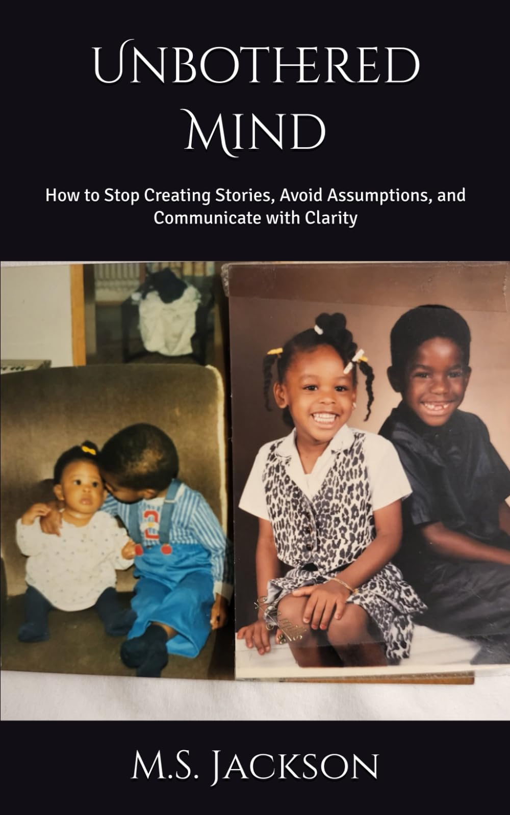Unbothered Mind: How to Stop Creating Stories, Avoid Assumptions, and Communicate with Clarity