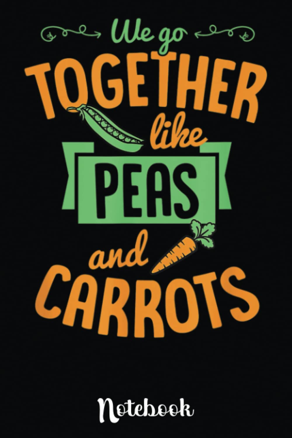 We Go Together Like Peas and Carrots Cute Valentines Couple: Cute Valentine's Day Notebook, Great Gift for Boyfriend, Girlfriend, Best Friend, Wife, Husband, Men, Women